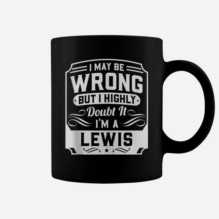 I May Be Wrong But I Highly Doubt It - I'm A Lewis - Funny Coffee Mug