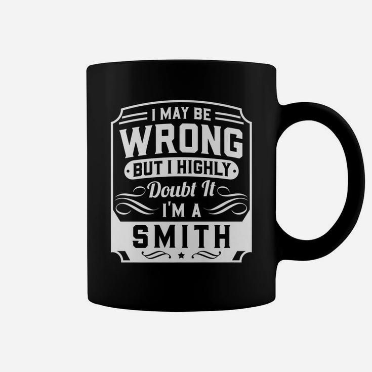 I May Be Wrong But I Highly Doubt It - I'm A Smith - Funny Coffee Mug
