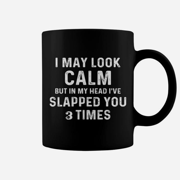 I May Look Calm I Slapped You 3 Times Coffee Mug