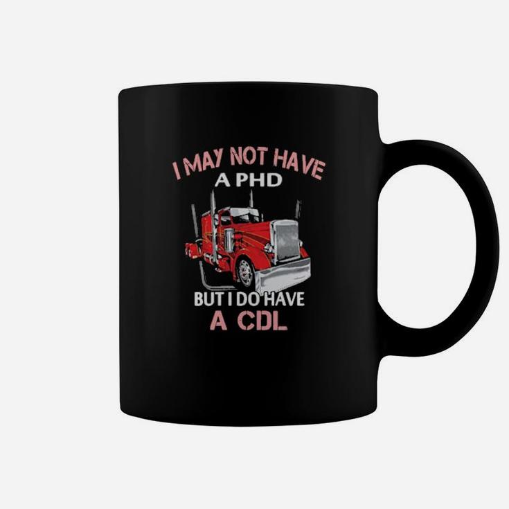 I May Not Have A Phd But I Do Have A Cdl Coffee Mug