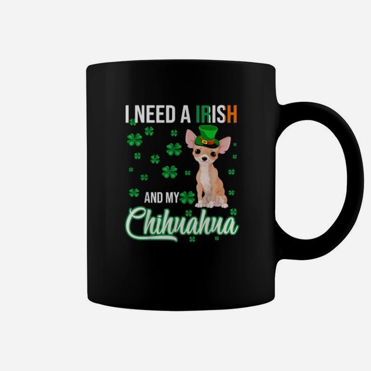 I Need A Irish And My Chihuahua Happy St Patrick's Day Coffee Mug