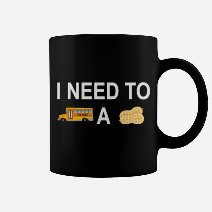 I Need To Bus School A Peanut Coffee Mug