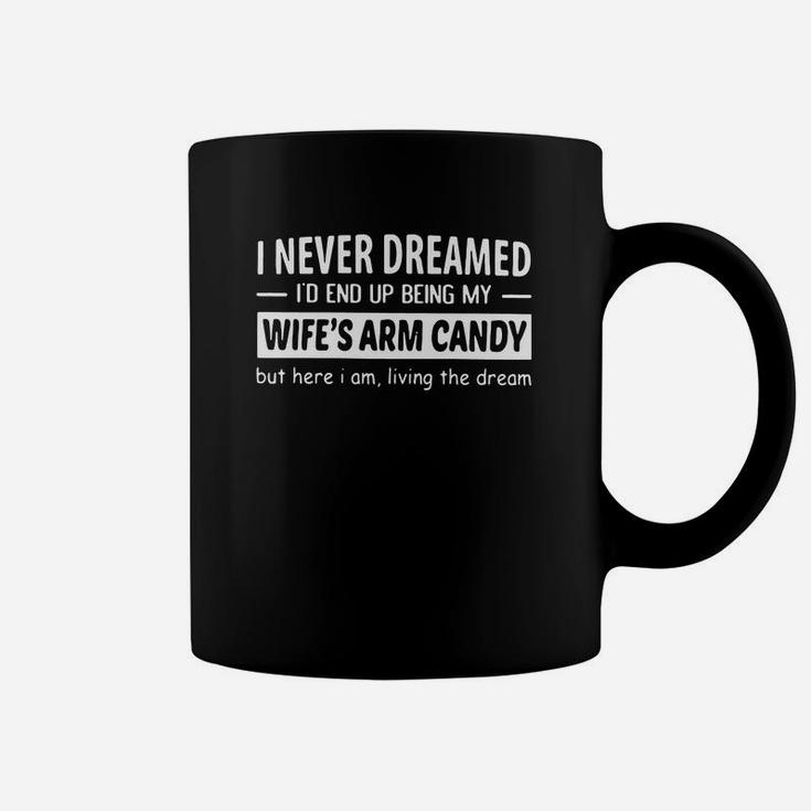 I Never Dreamed Id End Up Being My Wifes Arm Candy Shirt Coffee Mug