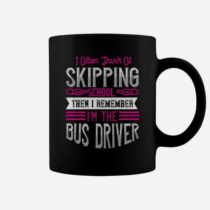 I Often Think Of Skipping School Then I Remember Im The Bus Driver Coffee Mug