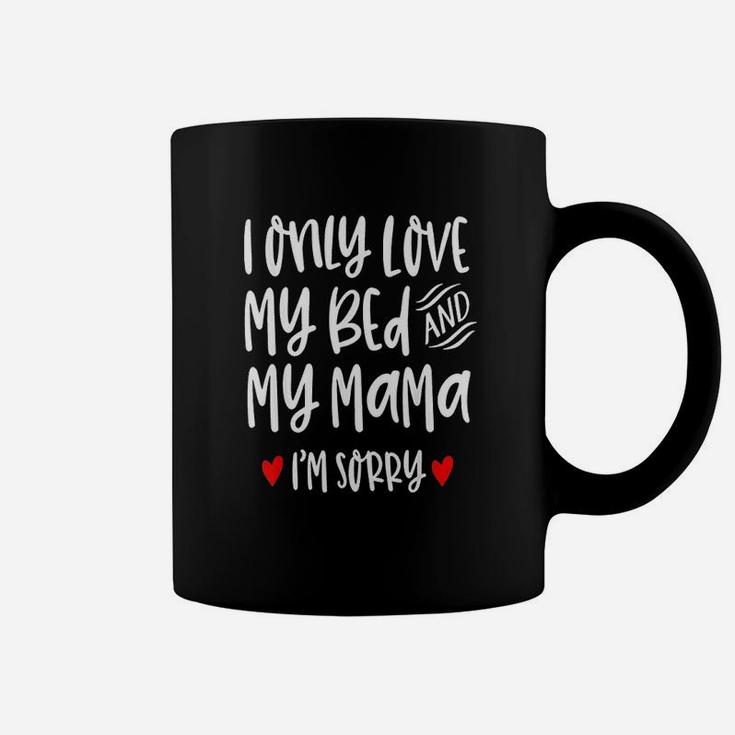 I Only Love My Bed And My Momma I Am Sorry Coffee Mug