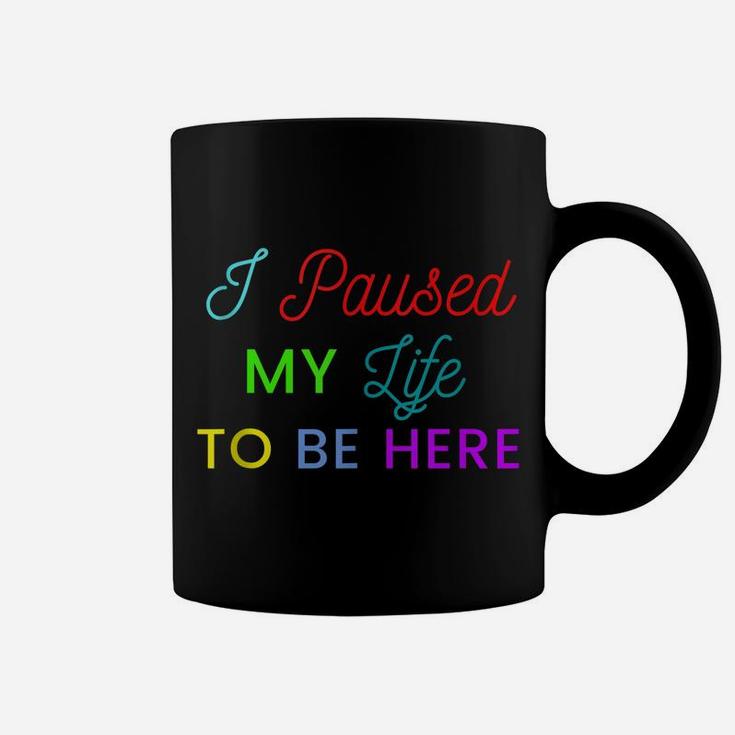 I Paused My Life To Be Here Funny Shirts For Women Funny Men Coffee Mug