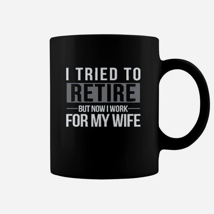 I Tried To Retire But Now I Work For My Wife Coffee Mug