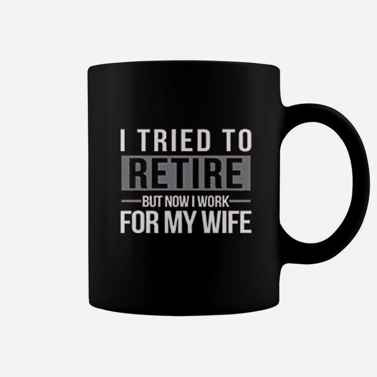 I Tried To Retire But Now I Work For My Wife Coffee Mug