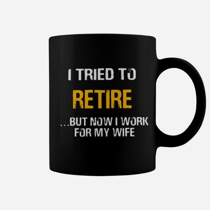 I Tried To Retired But Now I Work For My Wife Coffee Mug