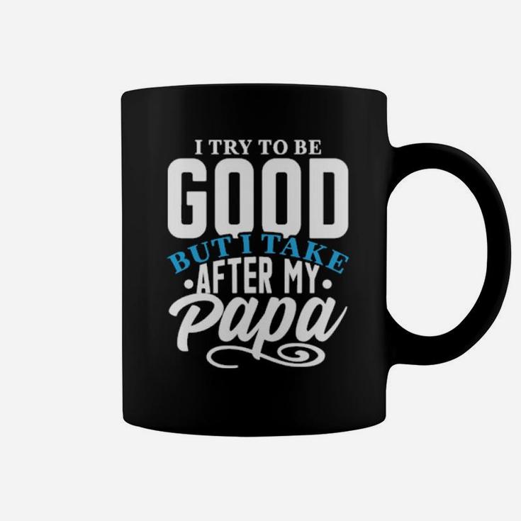 I Try To Good But I Take After My Papa Coffee Mug