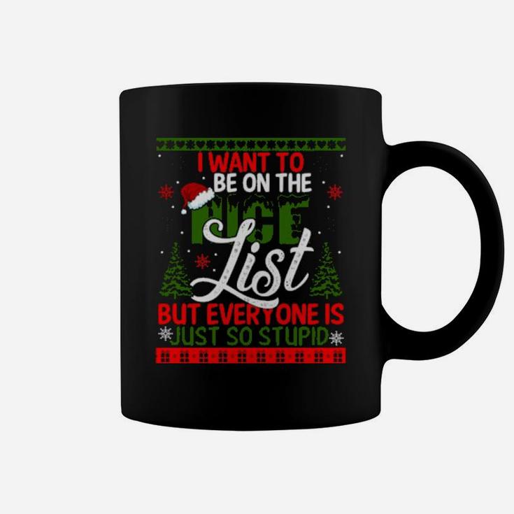 I Want To Be On The Nice List But Everyone Is Just So Stupid Coffee Mug
