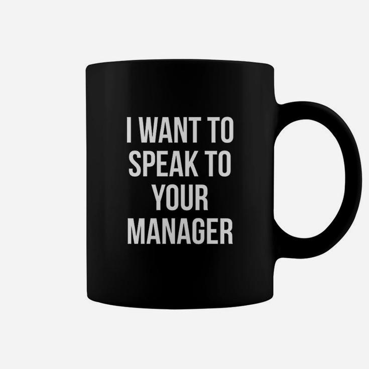 I Want To Speak To Your Manager Coffee Mug