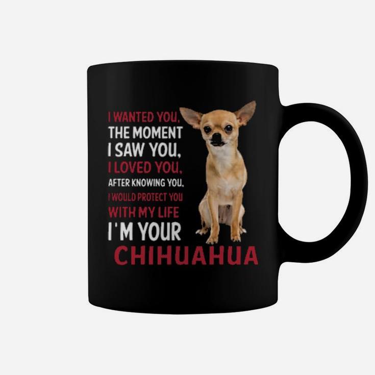 I Wanted You The Moment I'm Your Chihuahua Coffee Mug