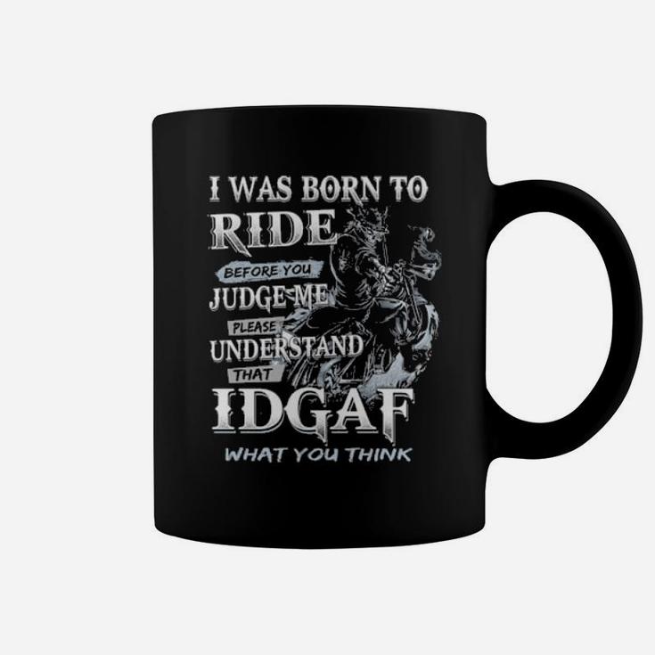I Was Born To Ride Before You Judge Me Please Understand That Idgaf What You Think Coffee Mug