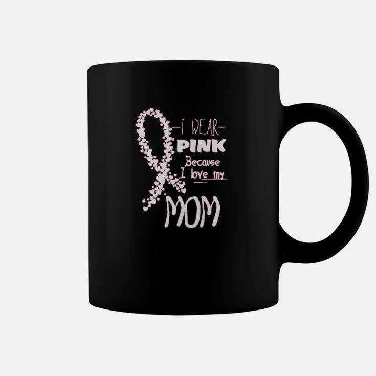 I Wear Pink Because I Love My Mom Coffee Mug