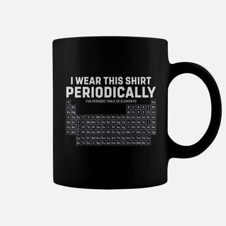 I Wear This Shirt Periodically Periodic Table Funny Science Coffee Mug