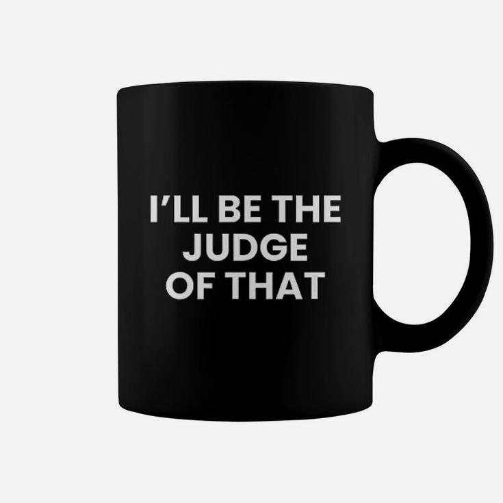 I Will Be The Judge Of That Coffee Mug