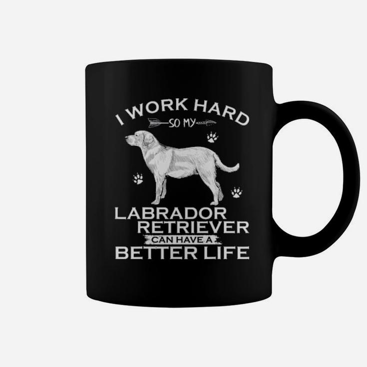I Work Hard So My Labrador Retriever Can Have A Better Life Coffee Mug