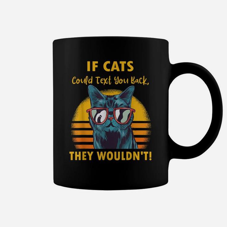If Cats Could Text You Back They Wouldn't Funny Cat Lovers Coffee Mug