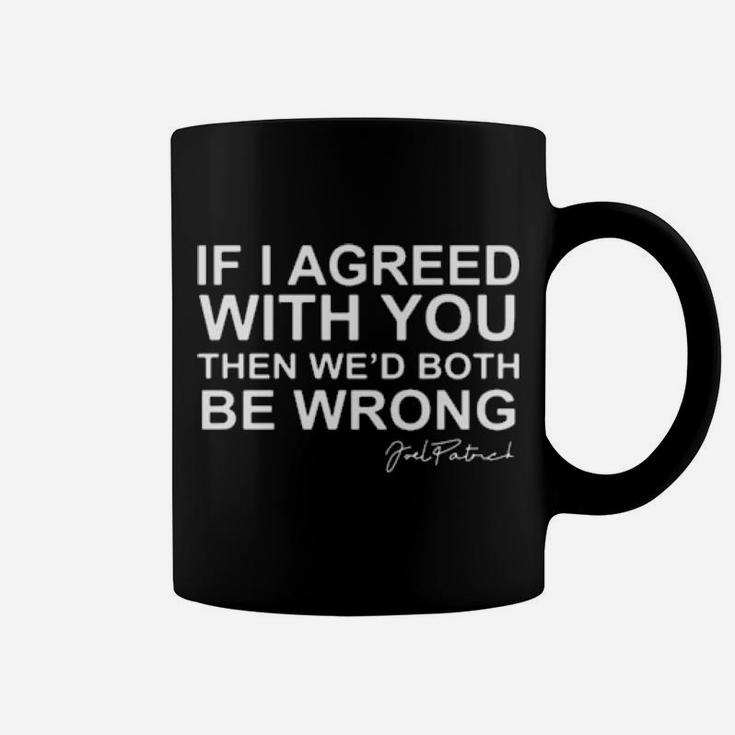 If I Agreed With You Then We Would Both Be Wrong Coffee Mug