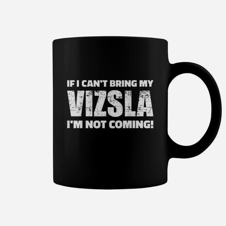 If I Cant Bring My Vizsla I Am Not Coming Coffee Mug