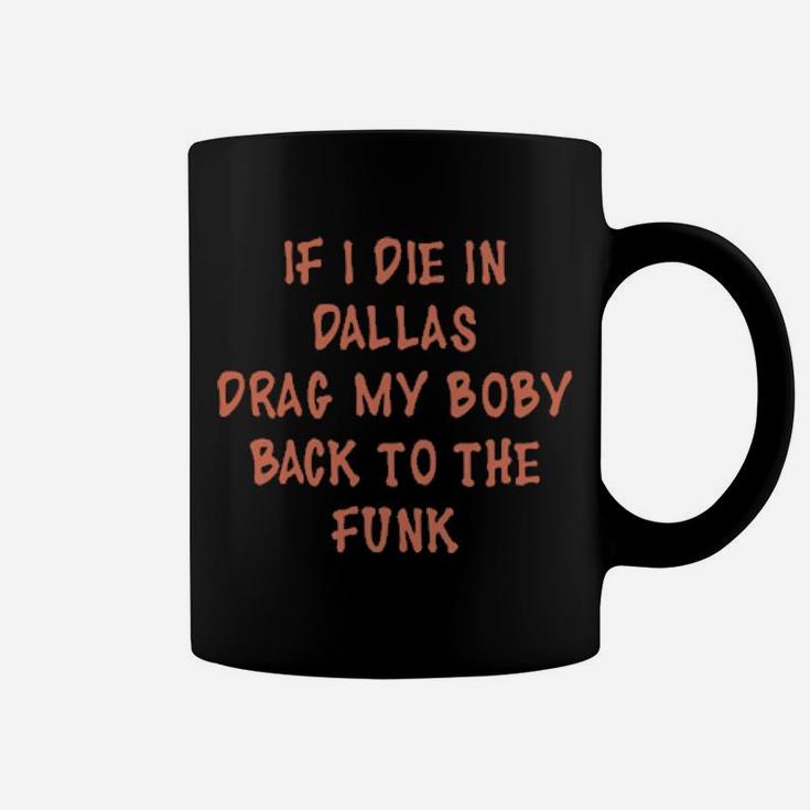 If I Die In Dallas Drag My Body Back To The Funk Coffee Mug