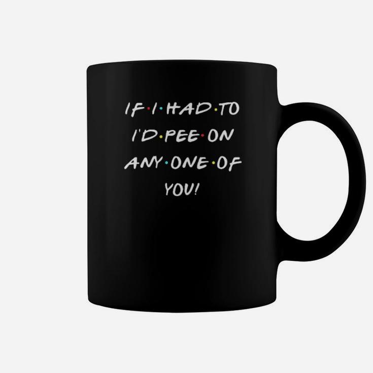 If I Had To Id Pee On Any One Of You Funny Coffee Mug