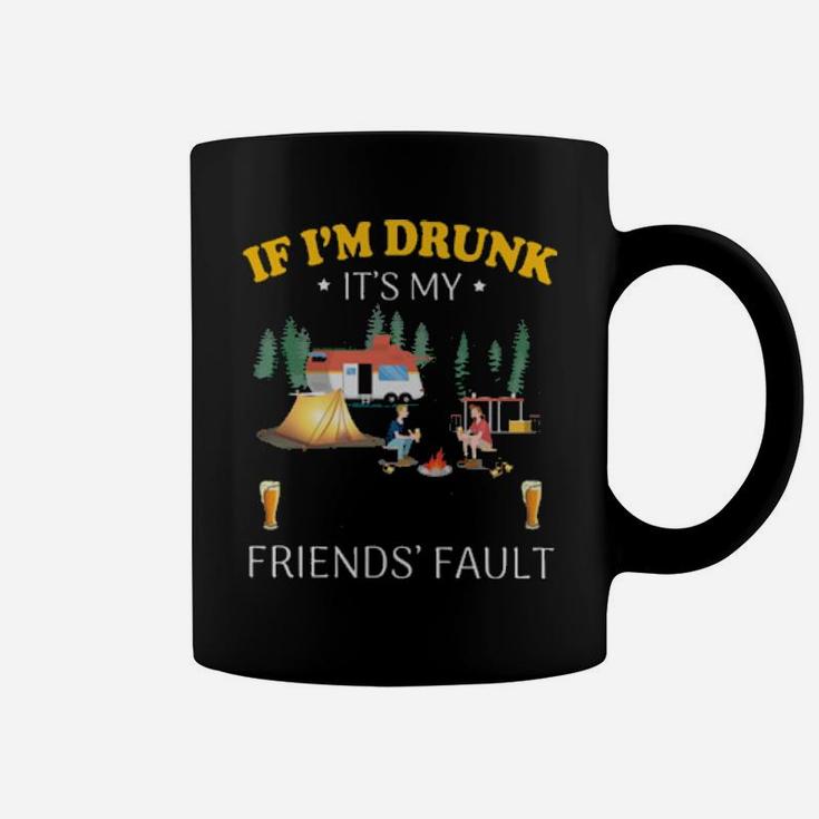 If I'm Drunk It's My Camping Friend's Fault Coffee Mug