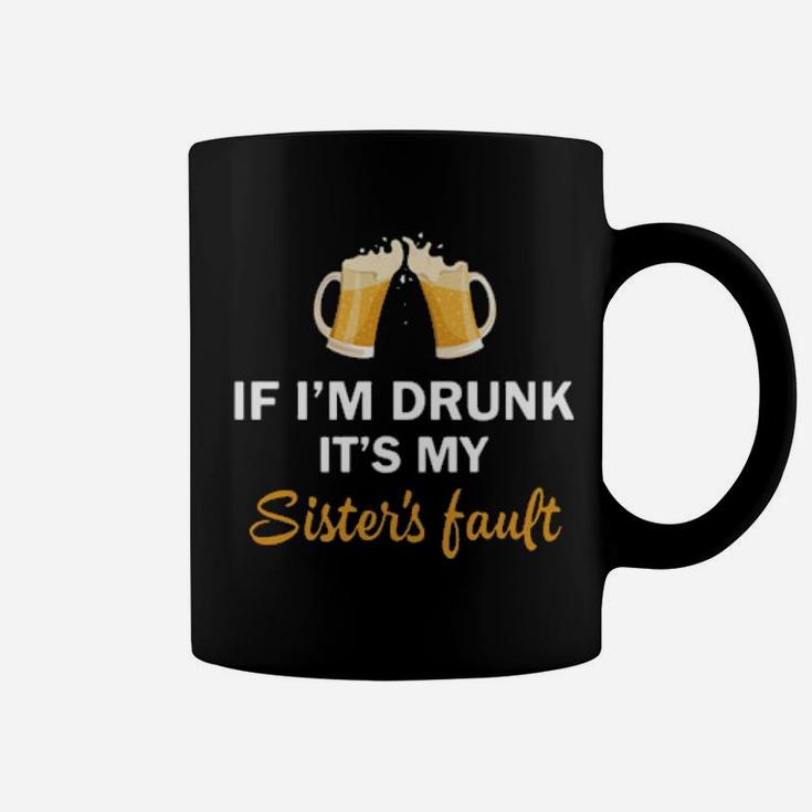 If I'm Drunk It's My Sister's Fault Coffee Mug
