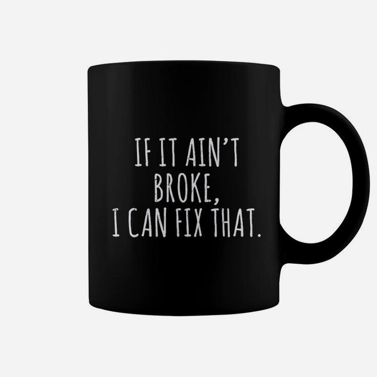 If It Ain't Broke I Can Fix That Coffee Mug