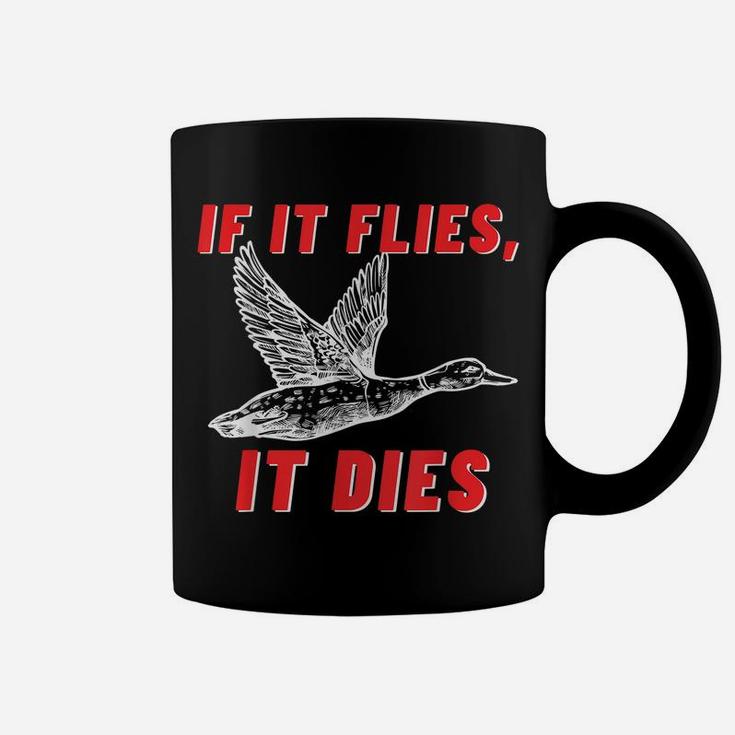 If It Flies It Dies - Funny Duck Goose Fowl Grouse Hunting Coffee Mug