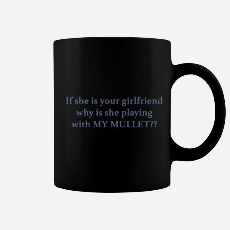 If She Your Girlfriends Why Is She Playing With My Mullet Coffee Mug