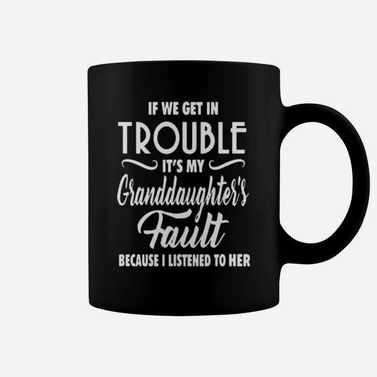 If We Get In Trouble It's My Granddaughter's Fault Because I Listened To Her Coffee Mug