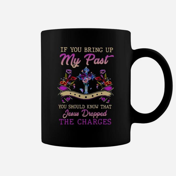 If You Bring Up My Past Coffee Mug
