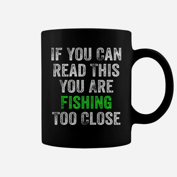 If You Can Read This You Are Fishing Too Close Coffee Mug