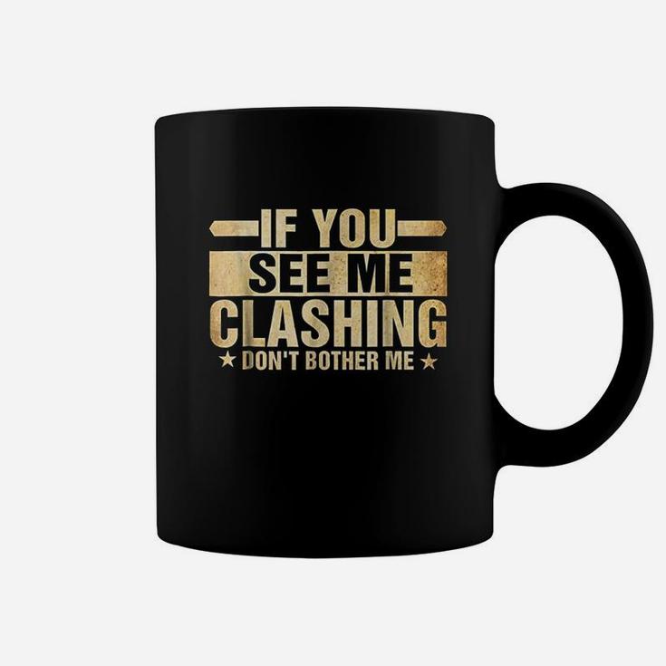 If You See Me Clashing Dont Bother Me Coffee Mug