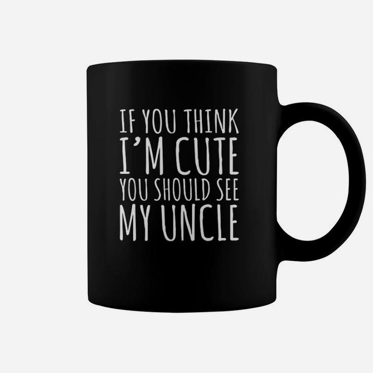 If You Think Im Cute You Should See My Uncle Coffee Mug
