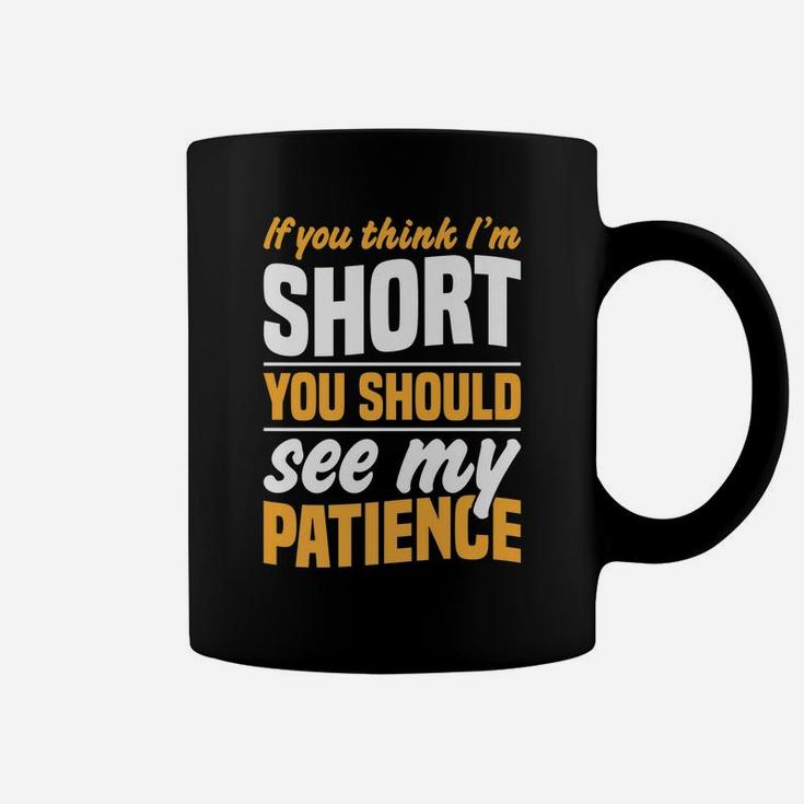 If You Think I'm Short You Should See My Patience Coffee Mug
