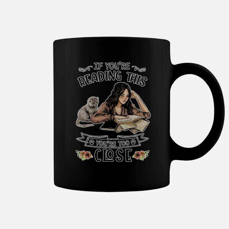 If You're Reading This You're Too Close Coffee Mug