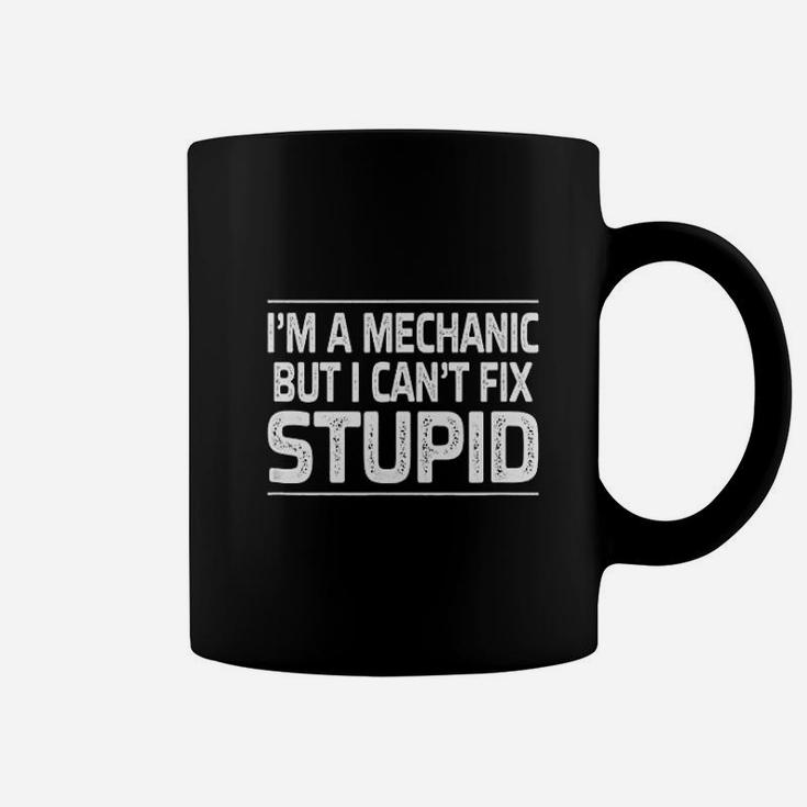 Im A Mechanic  But I Cant Fix Stupid Coffee Mug