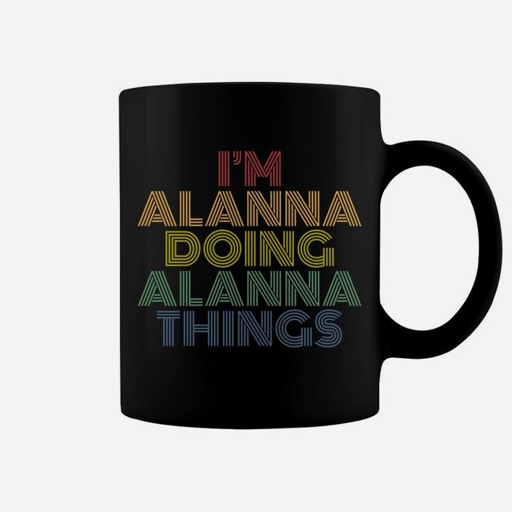 I'm Alanna Doing Alanna Things Funny Personalized Name Coffee Mug