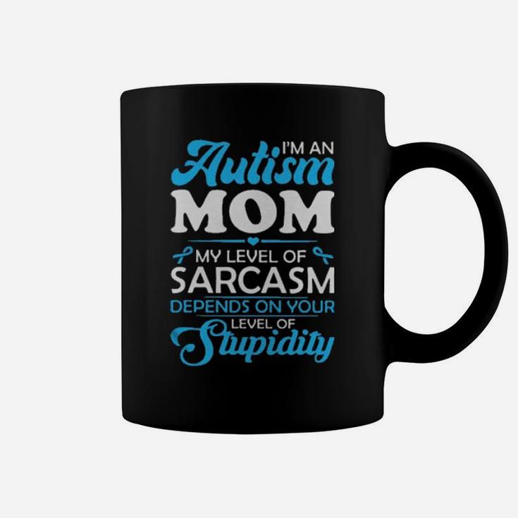 Im An Autism Mom My Level Of Sarcasm Depends On Your Level Of Stupidity Coffee Mug