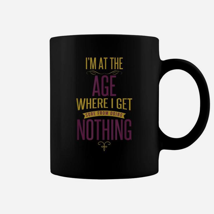 I'm At The Age Where I Get Sore From Doing Nothing Coffee Mug