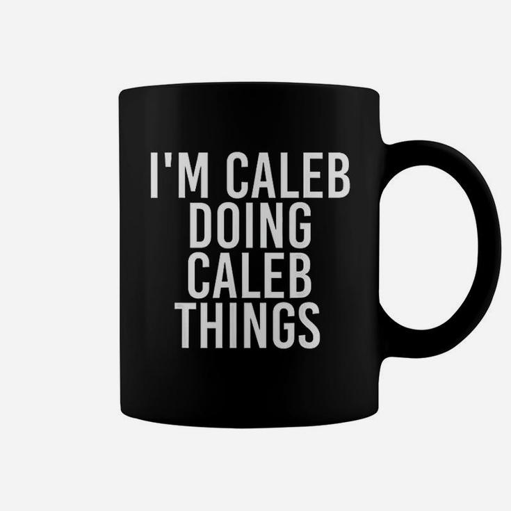 Im Caleb Doing Caleb Things Funny Birthday Name Gift Idea Coffee Mug