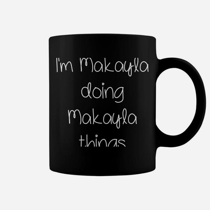 I'm Makayla Doing Funny Things Women Name Birthday Gift Idea Coffee Mug