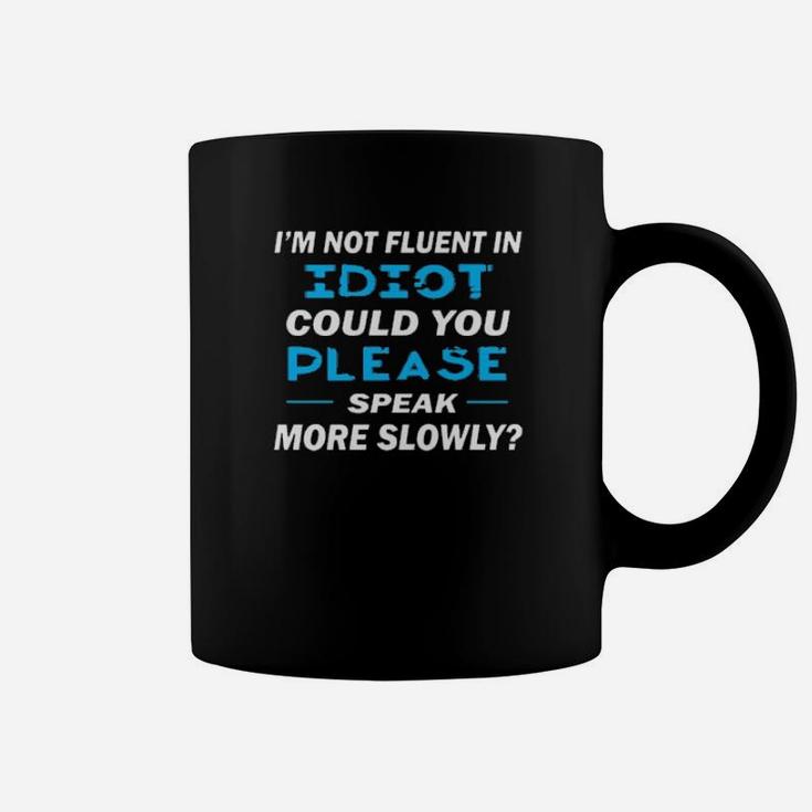 Im Not Fluent In Idiot Could You Please Speak More Slowly Coffee Mug