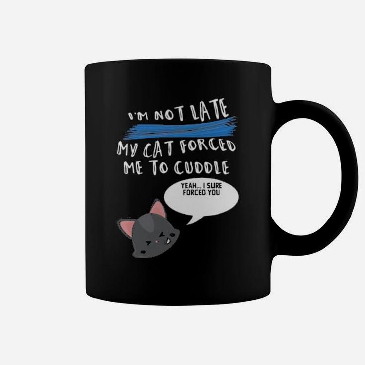 I'm Not Late My Cat Forced Me To Cuddle Coffee Mug