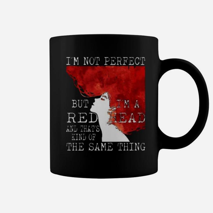 I'm Not Perfect But I'm A Redhead And That's Kind Of The Same Thing Coffee Mug
