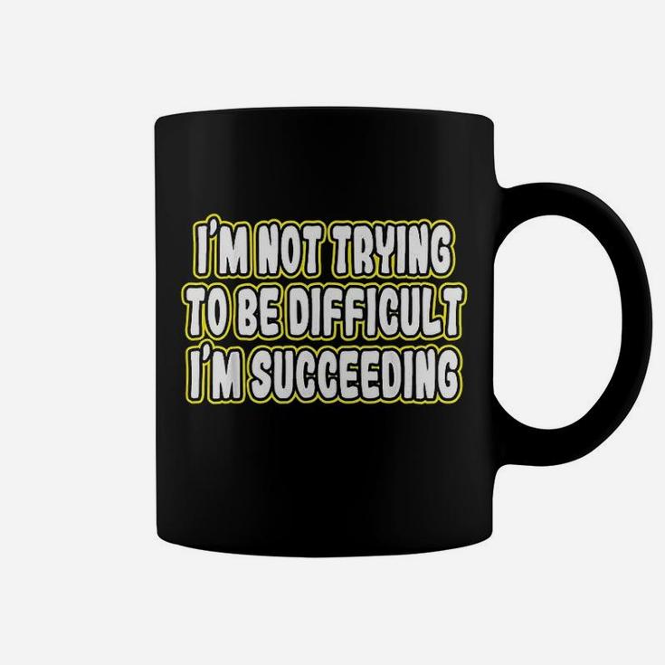 Im Not Trying To Be Difficult Im Succeeding Motivation Coffee Mug