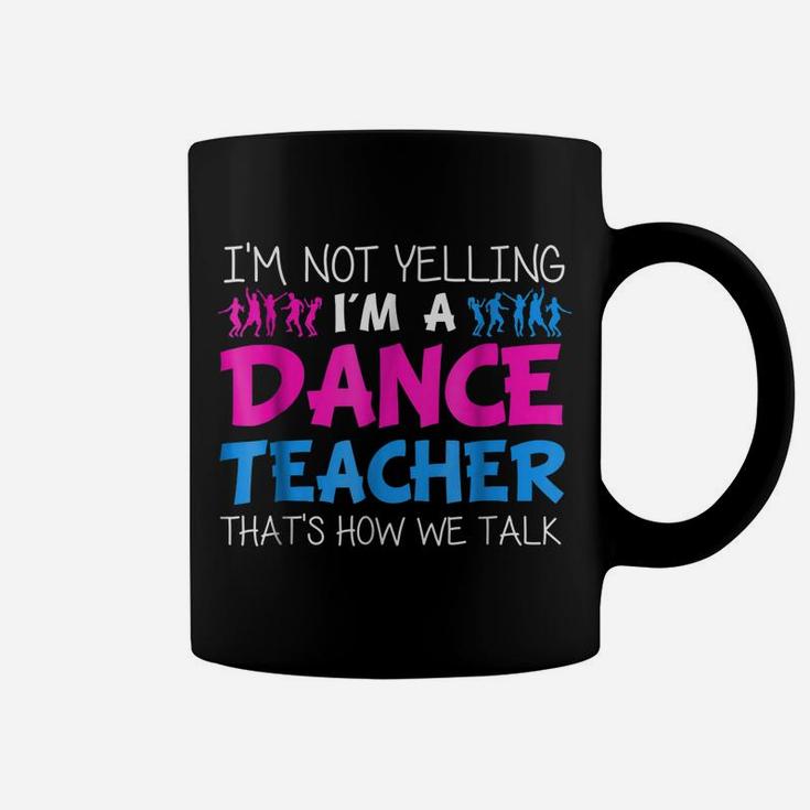I'm Not Yelling I'm A Dance Teacher T-Shirt Coffee Mug